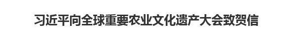 【人民日報】習近平向全球重要農業(yè)文化遺產大會致賀信